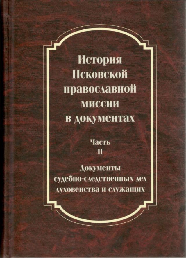 История Псковской православной миссии в документах. Часть 2. Документы судебно-следственных дел духовенства и служащих
